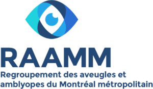 Regroupement des aveugles et amblyopes du Montréal métropolitain (RAAMM).